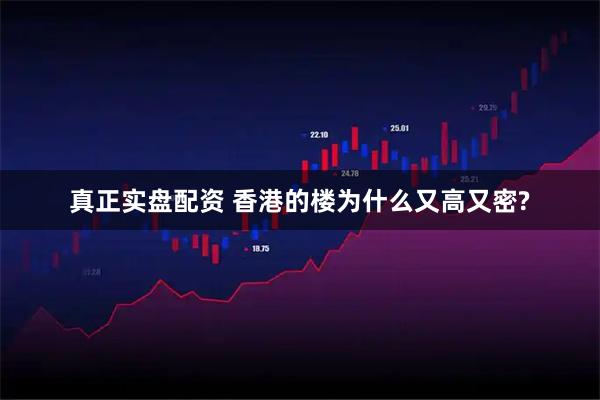 真正实盘配资 香港的楼为什么又高又密?